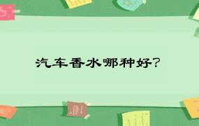 汽车香水哪种好？