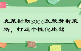 克莱斯勒300c改装劳斯莱斯，打造个性化座驾