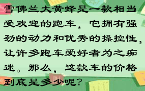 雪佛兰大黄蜂是一款相当受欢迎的跑车，它拥有强劲的动力和优秀的操控性，让许多跑车爱好者为之痴迷。那么，这款车的价格到底是多少呢？