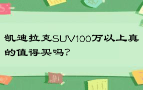 凯迪拉克SUV100万以上真的值得买吗？