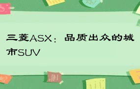 三菱ASX：品质出众的城市SUV