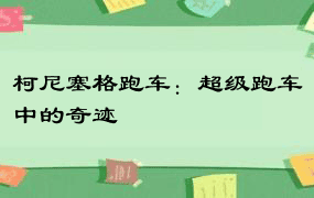 柯尼塞格跑车：超级跑车中的奇迹