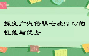 探究广汽传祺七座SUV的性能与优势