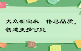 大众新宝来：恪尽品质，创造更多可能