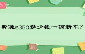 奔驰s350多少钱一辆新车？