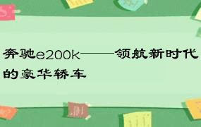 奔驰e200k——领航新时代的豪华轿车