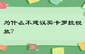 为什么不建议买卡罗拉锐放？