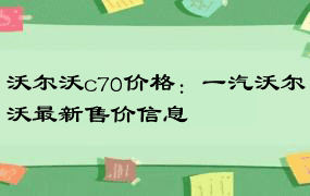 沃尔沃c70价格：一汽沃尔沃最新售价信息