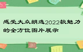 感受大众朗逸2022款魅力的全方位图片展示