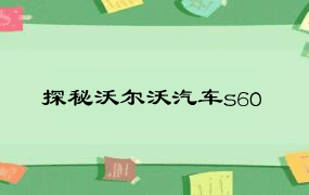 探秘沃尔沃汽车s60