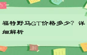 福特野马GT价格多少？详细解析