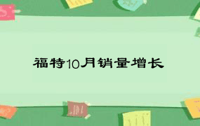 福特10月销量增长