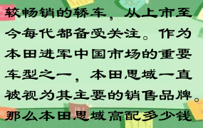 本田思域是一款在国内比较畅销的轿车，从上市至今每代都备受关注。作为本田进军中国市场的重要车型之一，本田思域一直被视为其主要的销售品牌。那么本田思域高配多少钱呢？