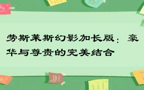 劳斯莱斯幻影加长版：豪华与尊贵的完美结合