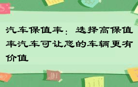 汽车保值率：选择高保值率汽车可让您的车辆更有价值