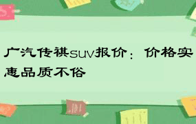 广汽传祺suv报价：价格实惠品质不俗