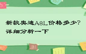 新款奥迪A8L价格多少？详细分析一下