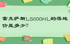 雷克萨斯LS600HL的落地价是多少？