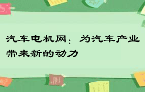 汽车电机网：为汽车产业带来新的动力