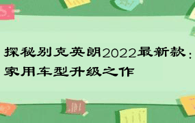 探秘别克英朗2022最新款：家用车型升级之作