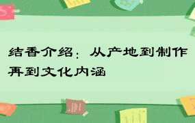 结香介绍：从产地到制作再到文化内涵