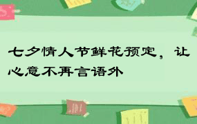 七夕情人节鲜花预定，让心意不再言语外