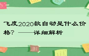 飞度2020款自动是什么价格？——详细解析