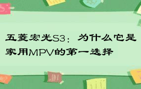 五菱宏光S3：为什么它是家用MPV的第一选择