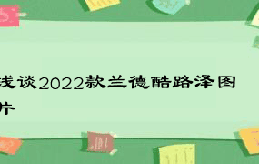 浅谈2022款兰德酷路泽图片