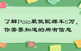 了解Polo最低配裸车5万，你需要知道的所有信息