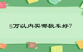 5万以内买哪款车好？