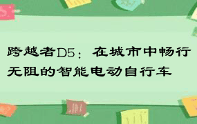 跨越者D5：在城市中畅行无阻的智能电动自行车