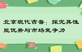 北京现代吉普：探究其性能优势与市场竞争力