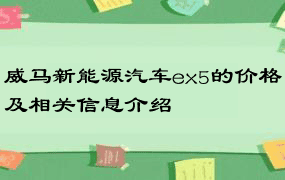 威马新能源汽车ex5的价格及相关信息介绍