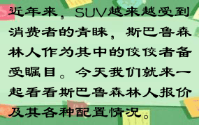 近年来，SUV越来越受到消费者的青睐，斯巴鲁森林人作为其中的佼佼者备受瞩目。今天我们就来一起看看斯巴鲁森林人报价及其各种配置情况。