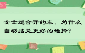 女士适合开的车：为什么自动挡是更好的选择？