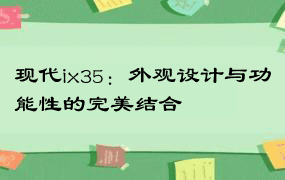 现代ix35：外观设计与功能性的完美结合