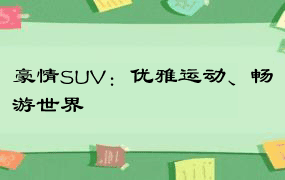 豪情SUV：优雅运动、畅游世界