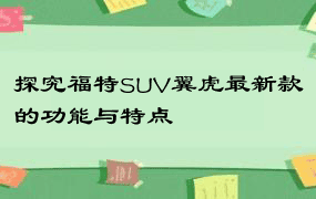 探究福特SUV翼虎最新款的功能与特点