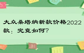 大众桑塔纳新款价格2022款：究竟如何？