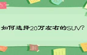 如何选择20万左右的SUV？