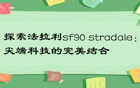 探索法拉利sf90 stradale：尖端科技的完美结合