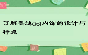 了解奥迪a6l内饰的设计与特点