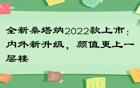 全新桑塔纳2022款上市：内外新升级，颜值更上一层楼