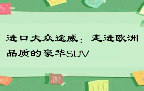 进口大众途威：走进欧洲品质的豪华SUV