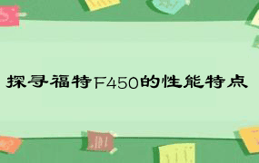 探寻福特F450的性能特点