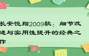 长安悦翔2009款：细节改进与实用性提升的经典之作