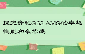 探究奔驰G63 AMG的卓越性能和豪华感