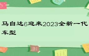 马自达6迎来2023全新一代车型