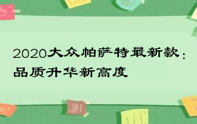 2020大众帕萨特最新款：品质升华新高度